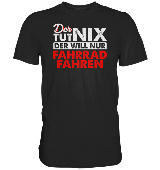 Der tut nix, der will nur Fahrrad fahren - Premium unisex Shirt