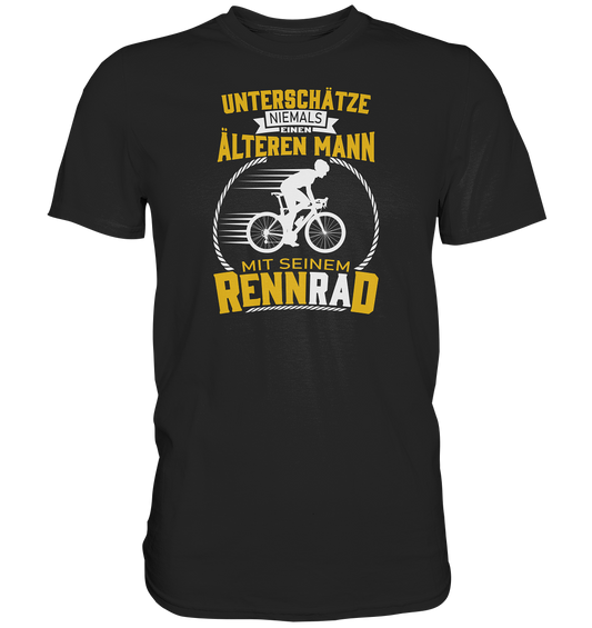 Unterschätze niemals einen älteren Mann mit seinem Rennrad. - Premium unisex Shirt