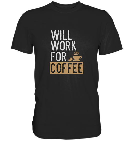 Will work for coffee - Unisex Premium Shirt - mehrere Farben