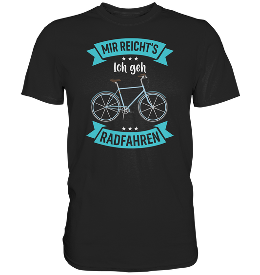 Mir reichts, ich geh Rad fahren - Premium unisex Shirt
