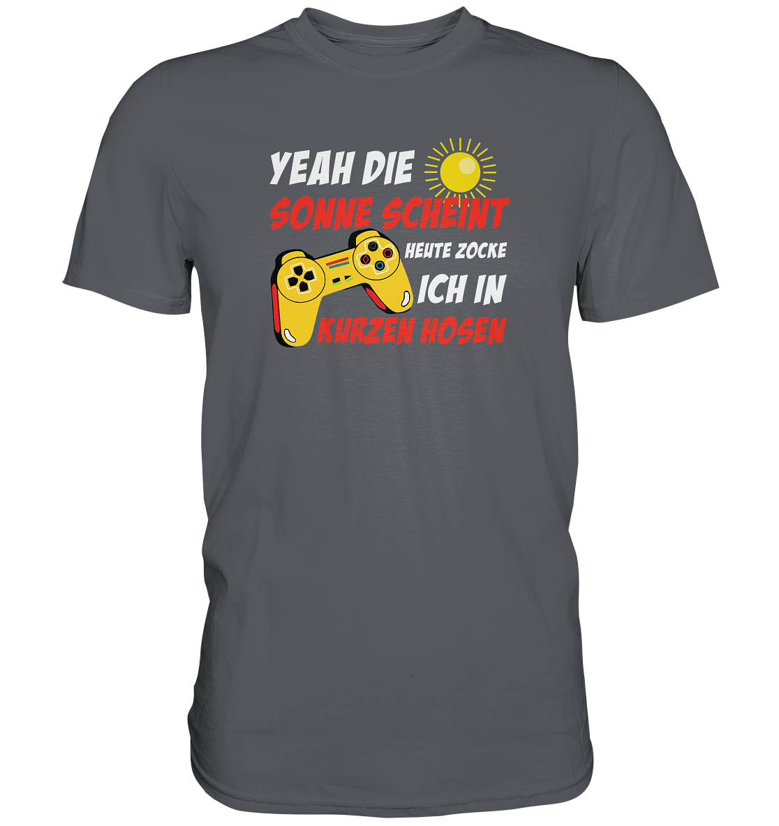 Yeah, die Sonne scheint, heute zocke ich in kurzen Hosen - Premium unisex Shirt