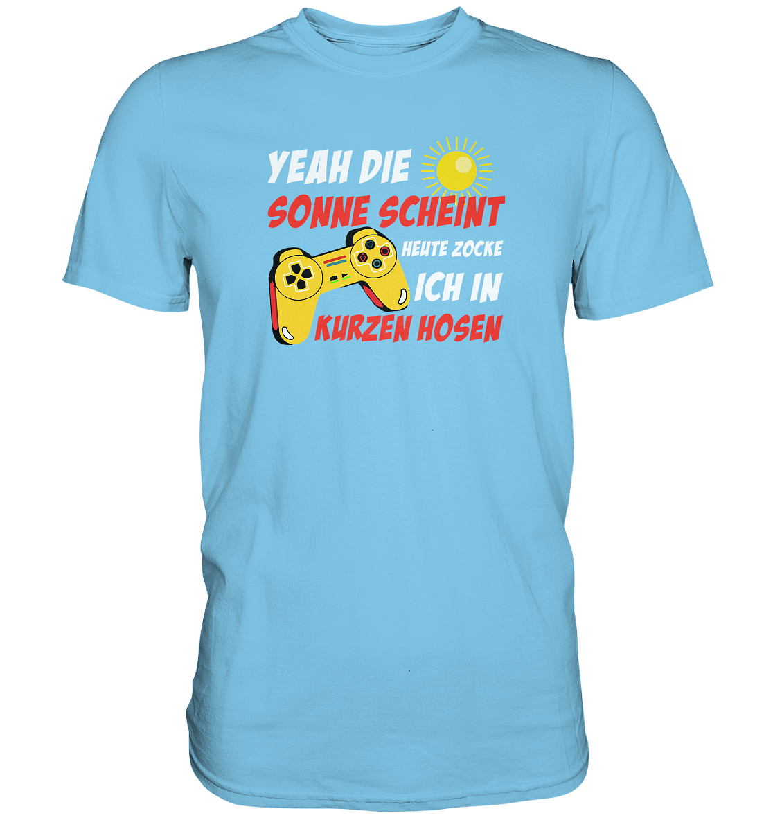 Yeah, die Sonne scheint, heute zocke ich in kurzen Hosen - Premium unisex Shirt