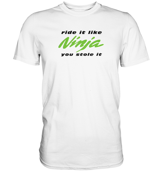 Ninja - ride it like you stole it - helle Shirtfarben - Premium unisex Shirt
