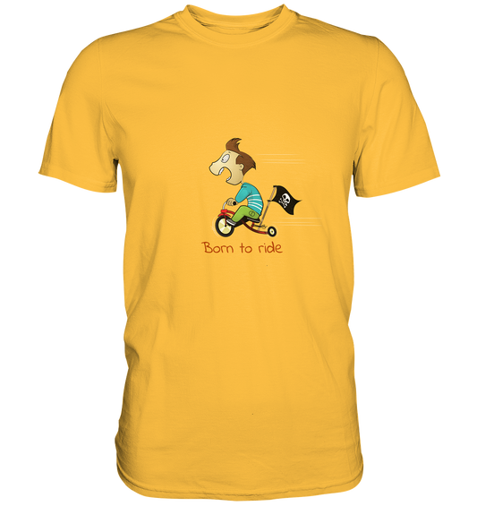 Born to ride. Schließlich haben wir alle klein angefangen - Premium Unisex Shirt - mehrere Farben