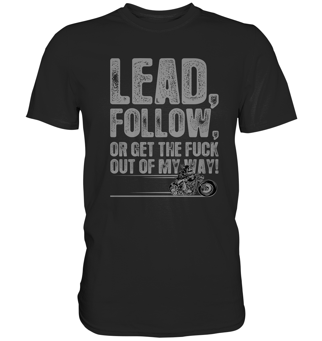 Lead, follow, or get the fuck out of my way - Premium unisex Shirt
