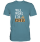 Will work for coffee - Unisex Premium Shirt - mehrere Farben